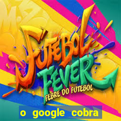 o google cobra taxa de saque de jogos